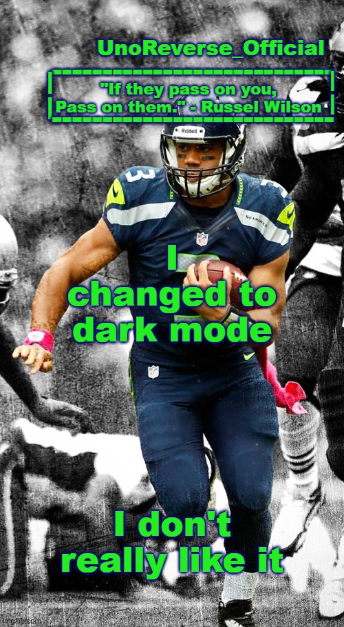 Uno's Russel Wilson temp | I changed to dark mode; I don't really like it | image tagged in uno's russel wilson temp | made w/ Imgflip meme maker