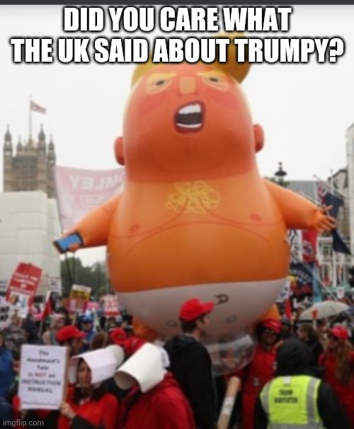 DID YOU CARE WHAT THE UK SAID ABOUT TRUMPY? | made w/ Imgflip meme maker