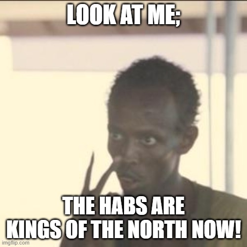 Habs | LOOK AT ME;; THE HABS ARE KINGS OF THE NORTH NOW! | image tagged in memes,look at me | made w/ Imgflip meme maker