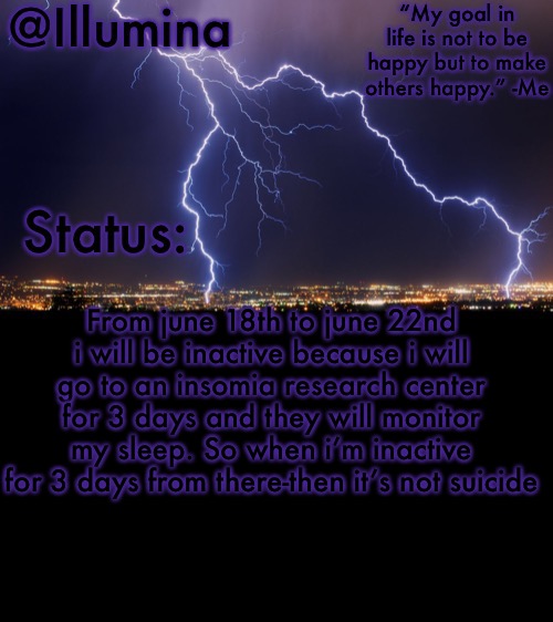 Illumina thunder temp | From june 18th to june 22nd i will be inactive because i will go to an insomia research center for 3 days and they will monitor my sleep. So when i’m inactive for 3 days from there-then it’s not suicide | image tagged in illumina thunder temp | made w/ Imgflip meme maker