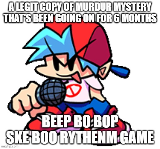 A LEGIT COPY OF MURDUR MYSTERY THAT'S BEEN GOING ON FOR 6 MONTHS; BEEP BO BOP SKE BOO RYTHENM GAME | image tagged in who would win | made w/ Imgflip meme maker