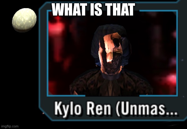 what is that? | WHAT IS THAT | image tagged in kylo ren,galaxy of heroes,excuse me what the heck,FreeKarma4U | made w/ Imgflip meme maker