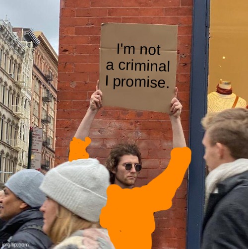 I'm not a criminal I promise. | image tagged in memes,guy holding cardboard sign | made w/ Imgflip meme maker