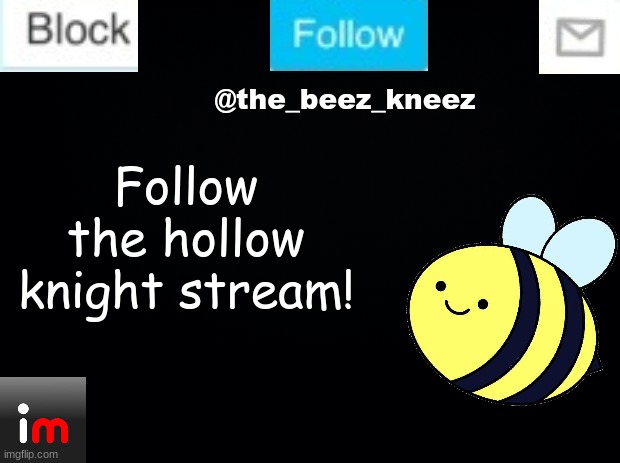 come there if you like hollow knight! | Follow the hollow knight stream! | image tagged in beez announcement | made w/ Imgflip meme maker