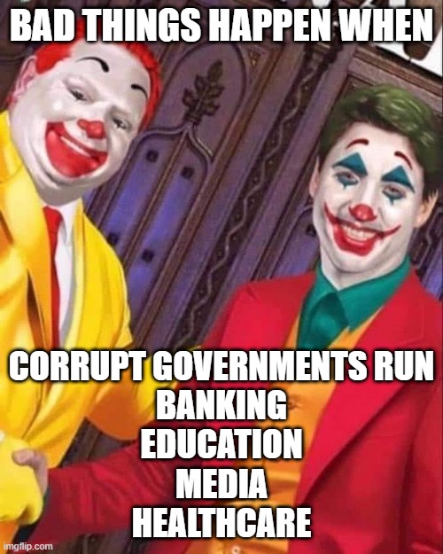 BAD THINGS HAPPEN WHEN; CORRUPT GOVERNMENTS RUN
BANKING
EDUCATION
MEDIA
HEALTHCARE | made w/ Imgflip meme maker
