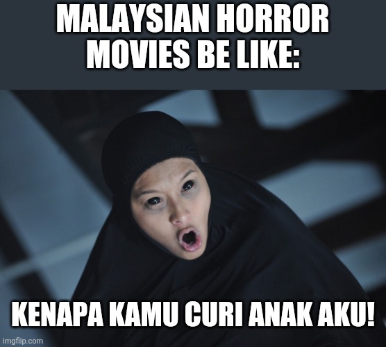 munafik dajjal filem malaysia | MALAYSIAN HORROR MOVIES BE LIKE:; KENAPA KAMU CURI ANAK AKU! | image tagged in munafik dajjal filem malaysia | made w/ Imgflip meme maker