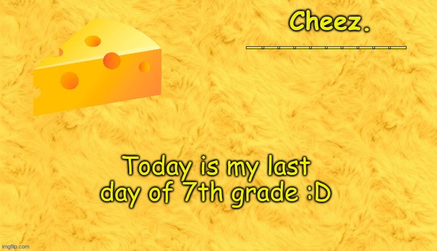 last day!!! | Today is my last day of 7th grade :D | image tagged in cheez announcement template | made w/ Imgflip meme maker