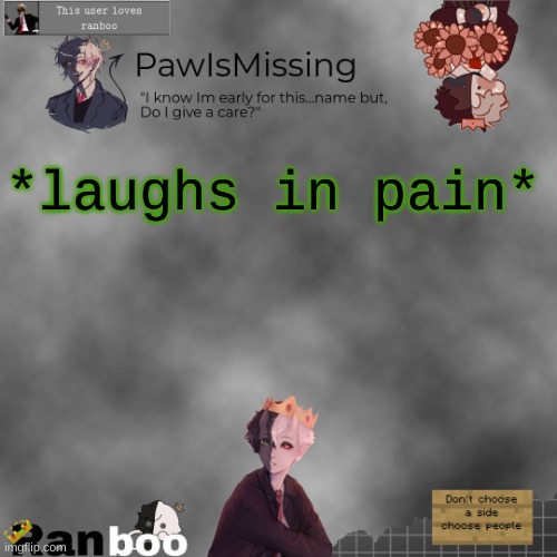 Paw's Ranboo temp | *laughs in pain* | image tagged in paw's ranboo temp | made w/ Imgflip meme maker