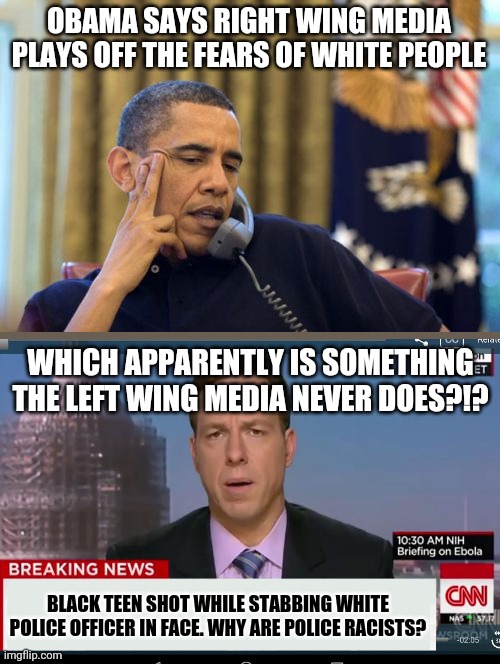 Obviously, being intelligent was never Obama's strongest skill.... | OBAMA SAYS RIGHT WING MEDIA PLAYS OFF THE FEARS OF WHITE PEOPLE; WHICH APPARENTLY IS SOMETHING THE LEFT WING MEDIA NEVER DOES?!? BLACK TEEN SHOT WHILE STABBING WHITE POLICE OFFICER IN FACE. WHY ARE POLICE RACISTS? | image tagged in memes,no i can't obama,biased media,liberal logic,democrats | made w/ Imgflip meme maker