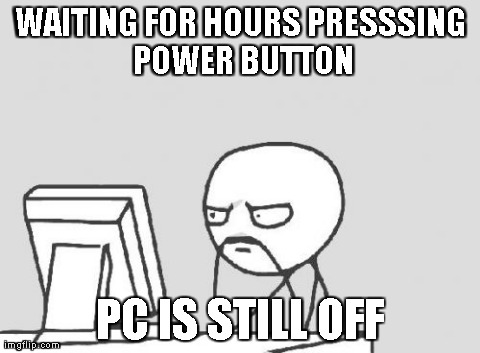 Computer Guy Meme | WAITING FOR HOURS
PRESSSING POWER BUTTON PC IS STILL OFF | image tagged in memes,computer guy | made w/ Imgflip meme maker