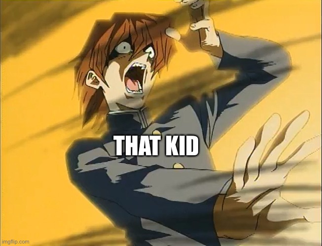 Kaiba Loses To Exodia | THAT KID | image tagged in kaiba loses to exodia | made w/ Imgflip meme maker