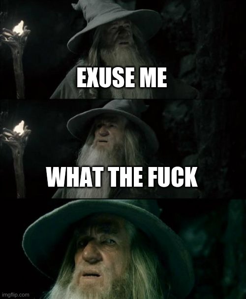 Confused Gandalf Meme | EXUSE ME WHAT THE FUCK | image tagged in memes,confused gandalf | made w/ Imgflip meme maker