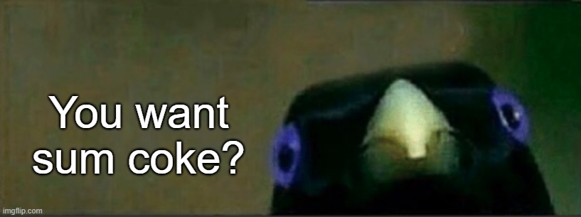 You want sum coke? | made w/ Imgflip meme maker