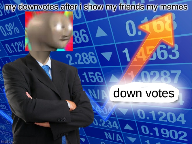down votes be like | my downvotes after i show my friends my memes; down votes | image tagged in empty stonks | made w/ Imgflip meme maker