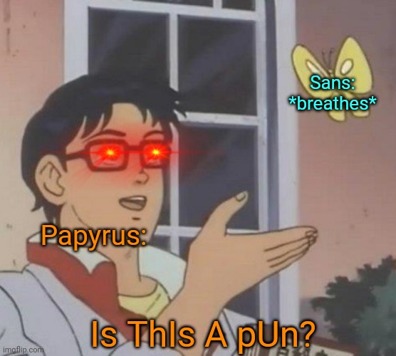 ThIs A pUn? |  Sans: *breathes*; Papyrus:; Is ThIs A pUn? | image tagged in is this butterfly,papyrus undertale | made w/ Imgflip meme maker