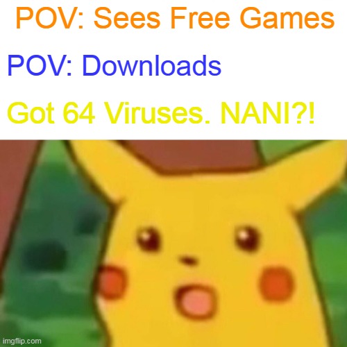 Viruses | POV: Sees Free Games; POV: Downloads; Got 64 Viruses. NANI?! | image tagged in memes,surprised pikachu | made w/ Imgflip meme maker