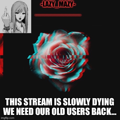 Yay | THIS STREAM IS SLOWLY DYING
WE NEED OUR OLD USERS BACK… | image tagged in yay | made w/ Imgflip meme maker