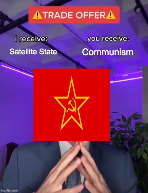 !!!TRADE OFFER FROM: Soviet Union!!! | Satellite State; Communism | image tagged in trade offer,history | made w/ Imgflip meme maker