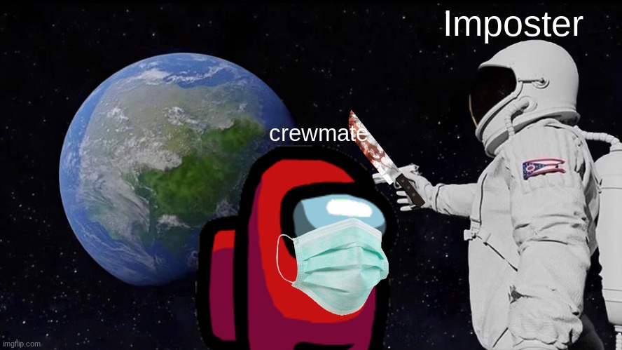 Among us irl | Imposter; crewmate | image tagged in memes,always has been | made w/ Imgflip meme maker