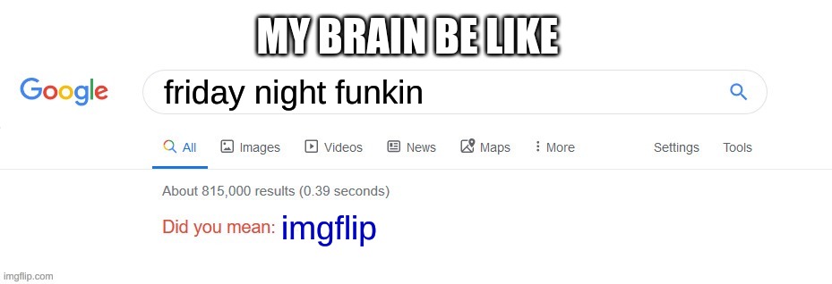Did you mean? | MY BRAIN BE LIKE; friday night funkin; imgflip | image tagged in did you mean,lol so funny,big brain | made w/ Imgflip meme maker