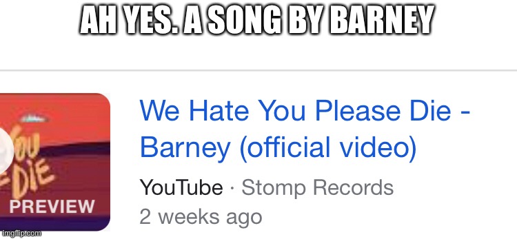 AH YES. A SONG BY BARNEY | image tagged in memes | made w/ Imgflip meme maker