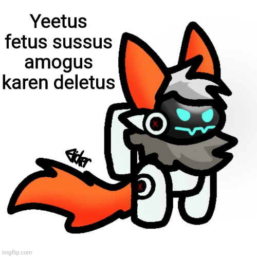 Protogen Among Us | Yeetus fetus sussus amogus karen deletus | image tagged in protogen among us | made w/ Imgflip meme maker