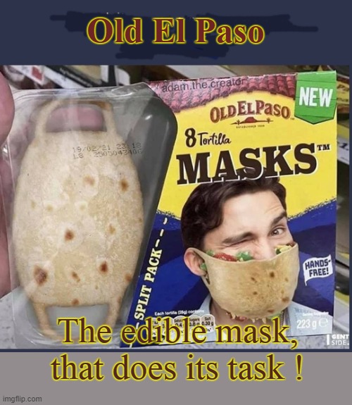 Old El Paso Masks ! | Old El Paso; The edible mask,
that does its task ! | image tagged in wear a mask | made w/ Imgflip meme maker