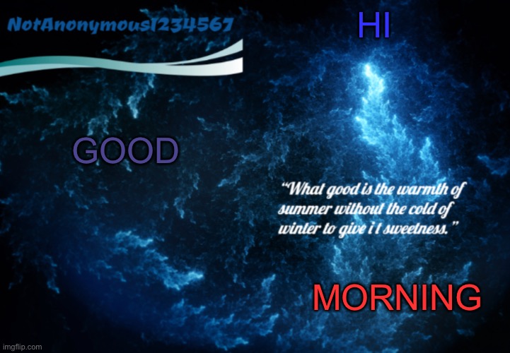 NotAnonymous1234567’s announcement template 3 | GOOD; HI; MORNING | image tagged in notanonymous1234567 s announcement template 3 | made w/ Imgflip meme maker