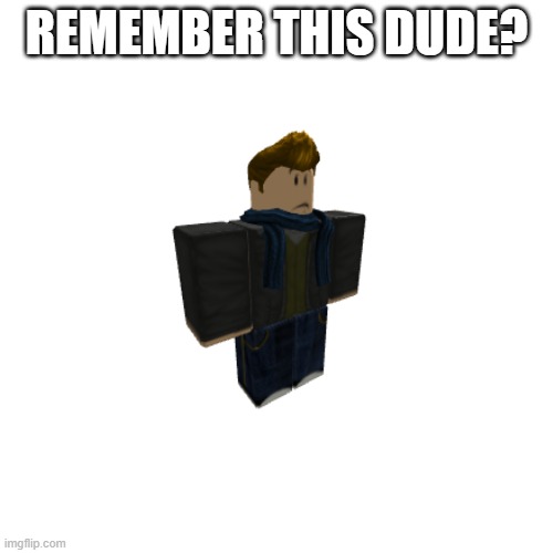 remember this dude? | REMEMBER THIS DUDE? | image tagged in roblox | made w/ Imgflip meme maker