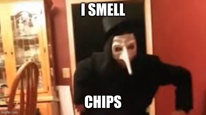 I Smell Pennies! | I SMELL CHIPS | image tagged in i smell pennies | made w/ Imgflip meme maker