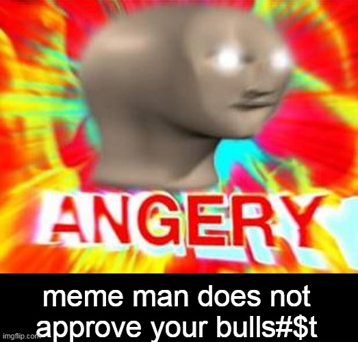 Surreal Angery | meme man does not approve your bulls#$t | image tagged in surreal angery | made w/ Imgflip meme maker