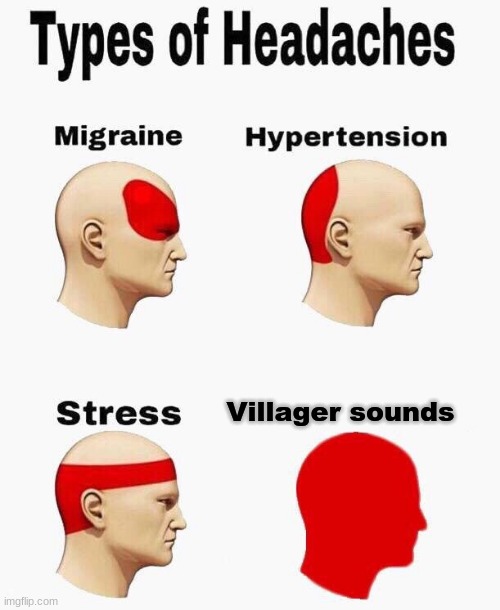 Hedaches | Villager sounds | image tagged in hedaches | made w/ Imgflip meme maker