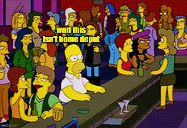 Homer Bar | wait this isn't home depot | image tagged in homer bar | made w/ Imgflip meme maker