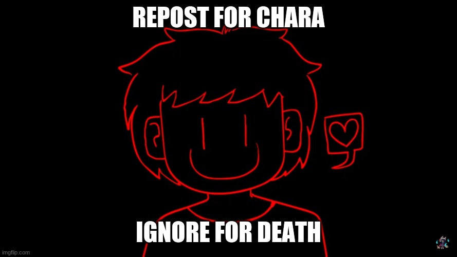 =) | REPOST FOR CHARA; IGNORE FOR DEATH | made w/ Imgflip meme maker
