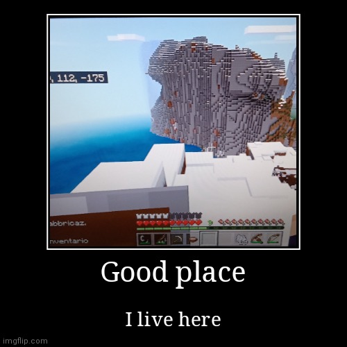 Good place | I live here | image tagged in demotivationals,minecraft | made w/ Imgflip demotivational maker