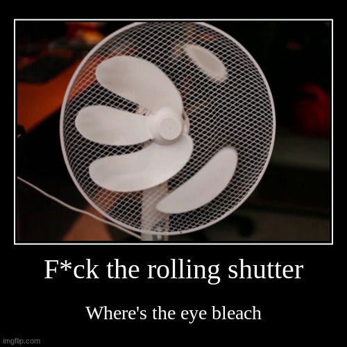 I hate you rolling shutter | image tagged in funny,demotivationals,tag so i can post | made w/ Imgflip demotivational maker