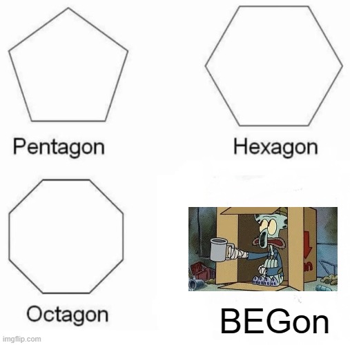 Gons | BEGon | image tagged in memes,pentagon hexagon octagon | made w/ Imgflip meme maker