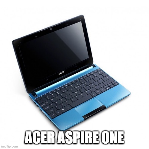 computer reveal acer aspire one windows 7 upgraded to windows 10 | ACER ASPIRE ONE | image tagged in acer,laptop,computer,reveal,windows 10,windows 7 | made w/ Imgflip meme maker