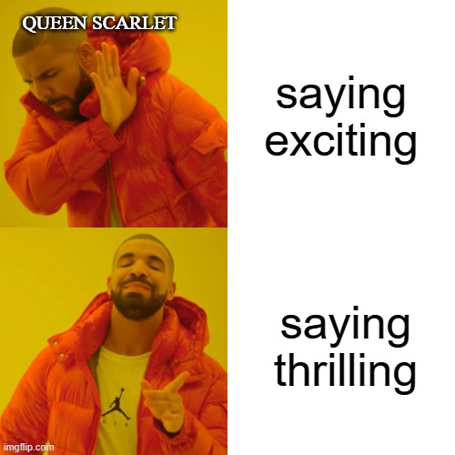 Queen Scarlet be like... | QUEEN SCARLET; saying exciting; saying thrilling | image tagged in memes,drake hotline bling,wings of fire,queen scarlet,thrilling,wof | made w/ Imgflip meme maker