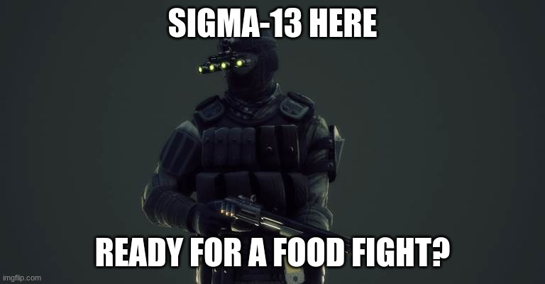 sigma 13 "the food fighters" | SIGMA-13 HERE; READY FOR A FOOD FIGHT? | image tagged in scp meme | made w/ Imgflip meme maker