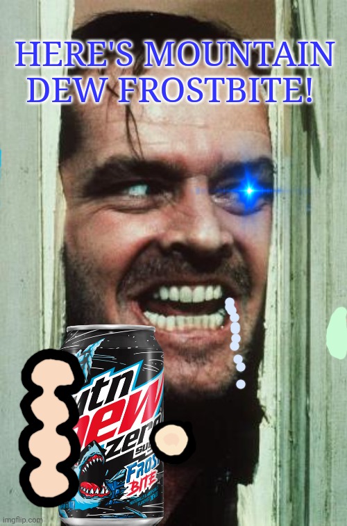 When u find the new flavor! | HERE'S MOUNTAIN DEW FROSTBITE! | image tagged in memes,here's johnny,mountain dew,frost bite,drinks | made w/ Imgflip meme maker