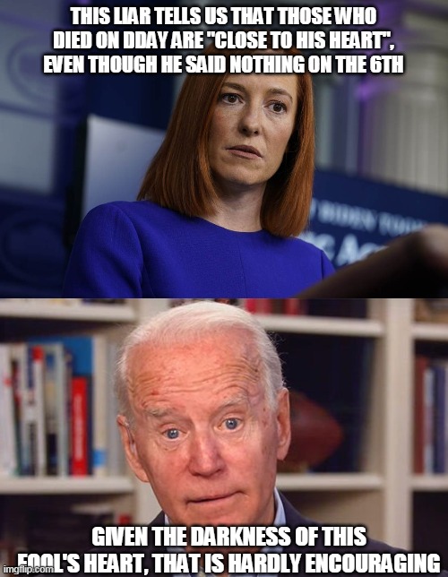 Pants on fire | THIS LIAR TELLS US THAT THOSE WHO DIED ON DDAY ARE "CLOSE TO HIS HEART", EVEN THOUGH HE SAID NOTHING ON THE 6TH; GIVEN THE DARKNESS OF THIS FOOL'S HEART, THAT IS HARDLY ENCOURAGING | image tagged in biden,veterans | made w/ Imgflip meme maker