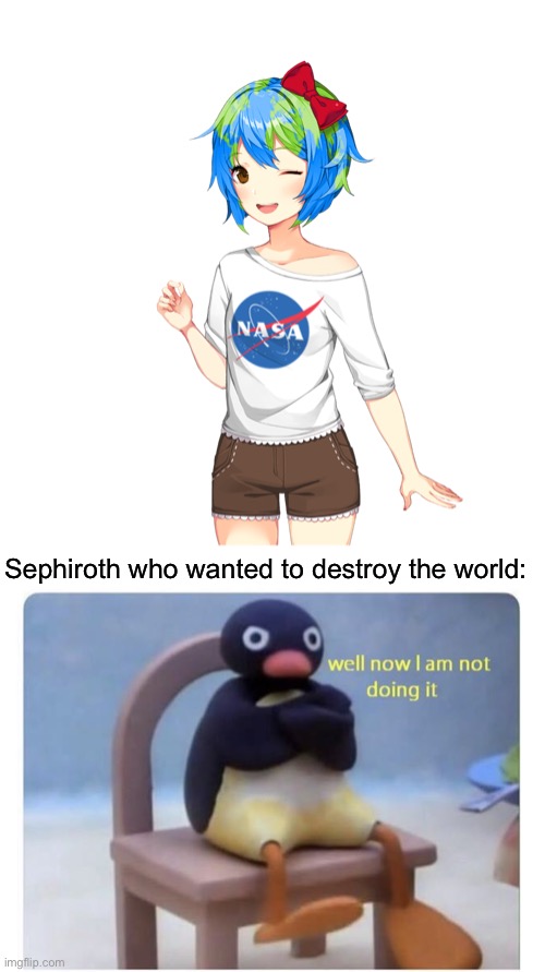 “Sayori is my world” | Sephiroth who wanted to destroy the world: | image tagged in well now i am not doing it,sayori,sephiroth | made w/ Imgflip meme maker
