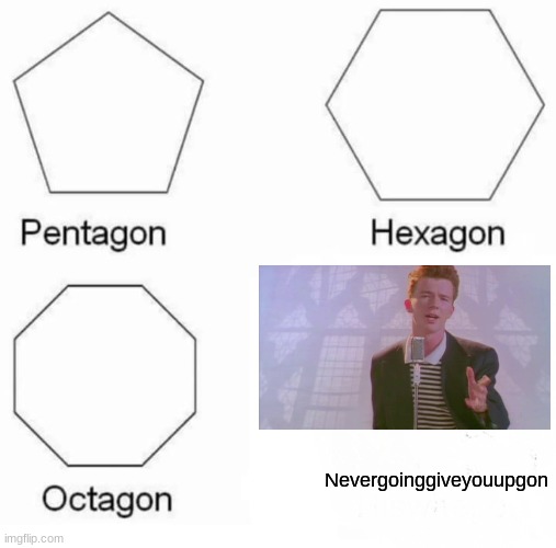 ... | Nevergoinggiveyouupgon | image tagged in memes,pentagon hexagon octagon | made w/ Imgflip meme maker