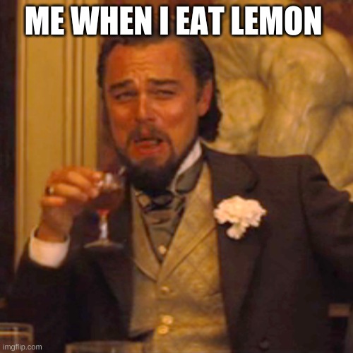 Laughing Leo Meme | ME WHEN I EAT LEMON | image tagged in memes,laughing leo | made w/ Imgflip meme maker
