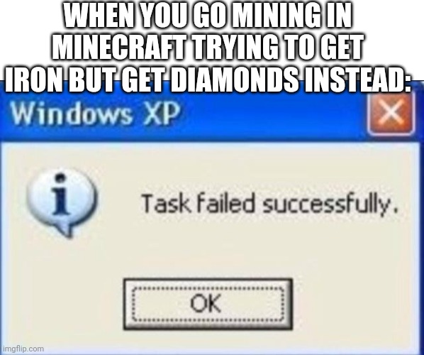 Yeet | WHEN YOU GO MINING IN MINECRAFT TRYING TO GET IRON BUT GET DIAMONDS INSTEAD: | image tagged in blank white template,task failed successfully,video games,minecraft,iron,diamonds | made w/ Imgflip meme maker
