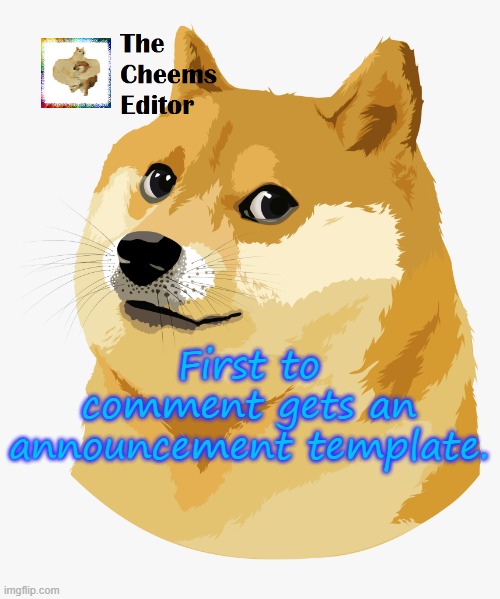 First to comment gets an announcement template. | image tagged in thecheemseditor announcement template | made w/ Imgflip meme maker