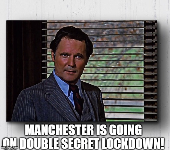 double secret | MANCHESTER IS GOING ON DOUBLE SECRET LOCKDOWN! | image tagged in lockdown,covid | made w/ Imgflip meme maker