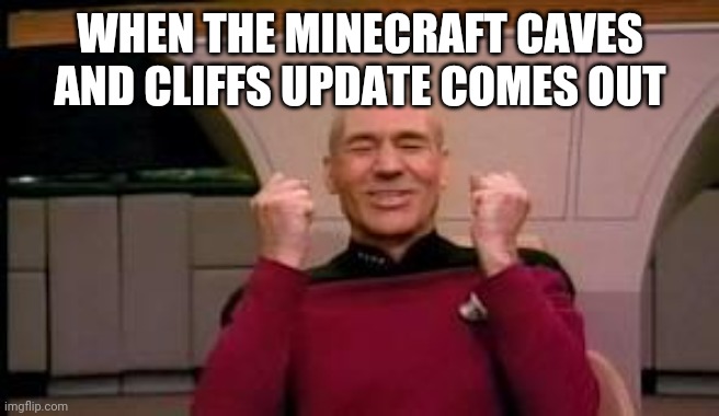 Yaaaay (caves and cliffs update part 1, that is) | WHEN THE MINECRAFT CAVES AND CLIFFS UPDATE COMES OUT | image tagged in happy picard,video games,minecraft,cave,cliff,update | made w/ Imgflip meme maker