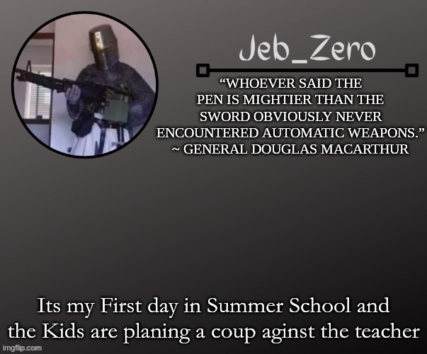 Jeb_Zeros Announcement template | Its my First day in Summer School and the Kids are planing a coup aginst the teacher | image tagged in jeb_zeros announcement template | made w/ Imgflip meme maker